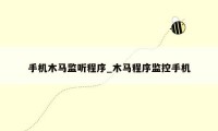 手机木马监听程序_木马程序监控手机