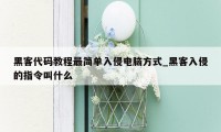 黑客代码教程最简单入侵电脑方式_黑客入侵的指令叫什么