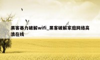 黑客暴力破解wifi_黑客破解家庭网络高清在线