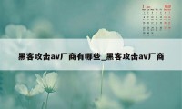 黑客攻击av厂商有哪些_黑客攻击av厂商