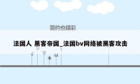法国人 黑客帝国_法国bv网络被黑客攻击