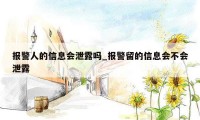 报警人的信息会泄露吗_报警留的信息会不会泄露