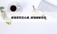邮箱密码怎么破_邮箱破解密码