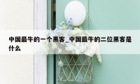 中国最牛的一个黑客_中国最牛的二位黑客是什么