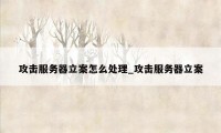 攻击服务器立案怎么处理_攻击服务器立案