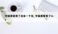 中国黑客黑了日本一个岛_中国黑客黑了ins