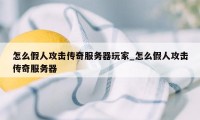 怎么假人攻击传奇服务器玩家_怎么假人攻击传奇服务器
