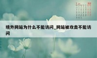 境外网站为什么不能访问_网站被攻击不能访问