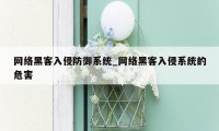 网络黑客入侵防御系统_网络黑客入侵系统的危害
