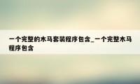 一个完整的木马套装程序包含_一个完整木马程序包含