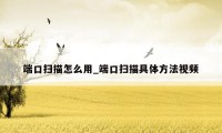 端口扫描怎么用_端口扫描具体方法视频