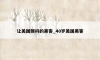 让美国颤抖的黑客_40岁美国黑客