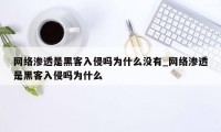 网络渗透是黑客入侵吗为什么没有_网络渗透是黑客入侵吗为什么