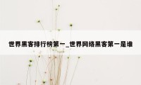 世界黑客排行榜第一_世界网络黑客第一是谁