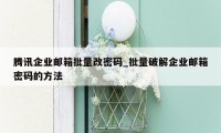 腾讯企业邮箱批量改密码_批量破解企业邮箱密码的方法