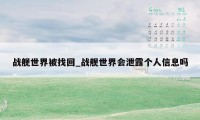 战舰世界被找回_战舰世界会泄露个人信息吗