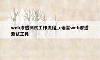 web渗透测试工作流程_c语言web渗透测试工具