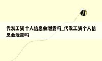 代发工资个人信息会泄露吗_代发工资个人信息会泄露吗