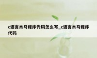 c语言木马程序代码怎么写_c语言木马程序代码