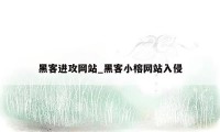 黑客进攻网站_黑客小榕网站入侵