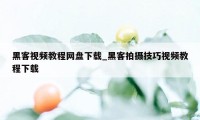 黑客视频教程网盘下载_黑客拍摄技巧视频教程下载