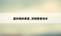 最恐怖的黑客_恐怖黑客技术