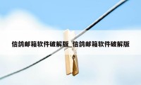 信鸽邮箱软件破解版_信鸽邮箱软件破解版