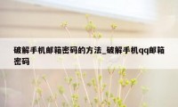 破解手机邮箱密码的方法_破解手机qq邮箱密码