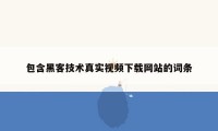 包含黑客技术真实视频下载网站的词条