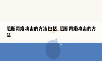 阻断网络攻击的方法包括_阻断网络攻击的方法