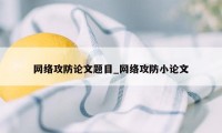 网络攻防论文题目_网络攻防小论文