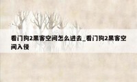 看门狗2黑客空间怎么进去_看门狗2黑客空间入侵