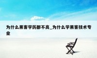 为什么黑客学历都不高_为什么学黑客技术专业