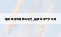 越南网络诈骗最新消息_越南网络攻击中国