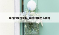 端口扫描违法吗_端口扫描怎么防范