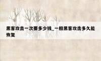 黑客攻击一次要多少钱_一般黑客攻击多久能恢复