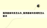 服务器被攻击怎么办_服务器被攻击堵死怎么解决