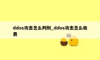 ddos攻击怎么判刑_ddos攻击怎么收费