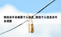 微信会不会暴露个人信息_微信个人信息会不会泄露