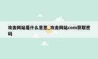 攻击网站是什么意思_攻击网站com获取密码