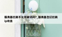 服务器拦截不允许被访问?_服务器怎们拦截ip攻击