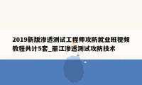 2019新版渗透测试工程师攻防就业班视频教程共计5套_丽江渗透测试攻防技术