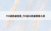 f35战机被击落_f35战斗机被黑客入侵