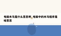 电脑木马是什么意思啊_电脑中的木马程序是啥意思