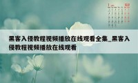 黑客入侵教程视频播放在线观看全集_黑客入侵教程视频播放在线观看
