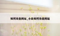 如何攻击网址_小白如何攻击网站