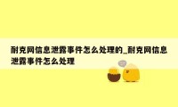 耐克网信息泄露事件怎么处理的_耐克网信息泄露事件怎么处理