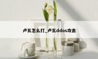 卢瓦怎么打_卢瓦ddos攻击