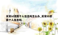 买家id泄露个人信息吗怎么办_买家ID泄露个人信息吗