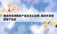 美团外卖泄露客户信息怎么处理_美团外卖泄露客户信息